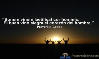 Bonum vinum laetificat cor hominis: El buen vino alegra el corazón del hombre.