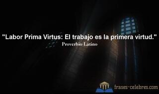 Labor Prima Virtus: El trabajo es la primera virtud.