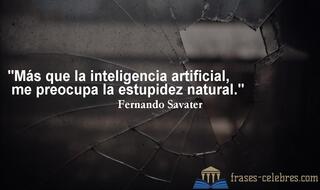 Más que la inteligencia artificial, me preocupa la estupidez natural. Fernando Savater