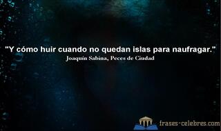 Y cómo huir cuando no quedan islas para naufragar. Joaquín Sabina